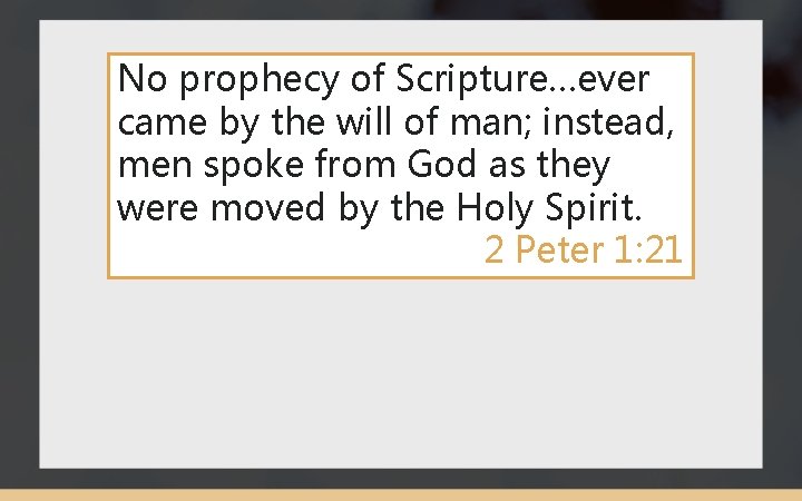 No prophecy of Scripture…ever came by the will of man; instead, men spoke from