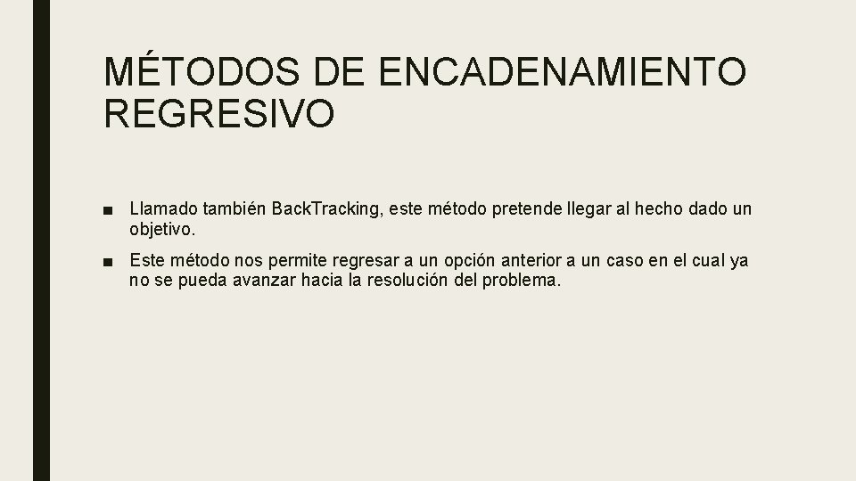 MÉTODOS DE ENCADENAMIENTO REGRESIVO ■ Llamado también Back. Tracking, este método pretende llegar al