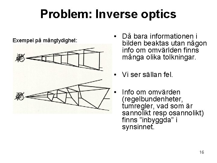 Problem: Inverse optics Exempel på mångtydighet: • Då bara informationen i bilden beaktas utan