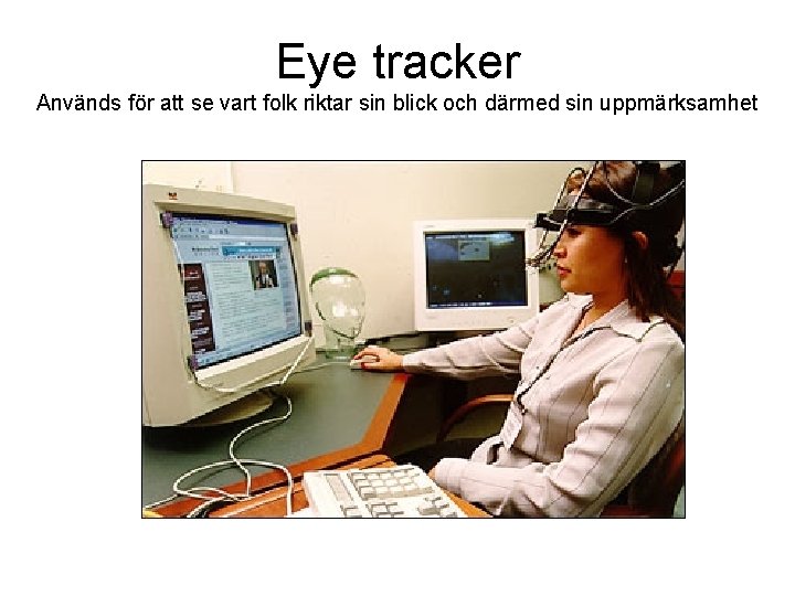 Eye tracker Används för att se vart folk riktar sin blick och därmed sin