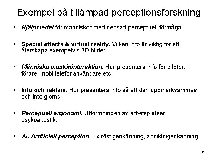 Exempel på tillämpad perceptionsforskning • Hjälpmedel för människor med nedsatt perceptuell förmåga. • Special