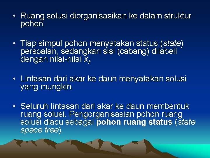  • Ruang solusi diorganisasikan ke dalam struktur pohon. • Tiap simpul pohon menyatakan