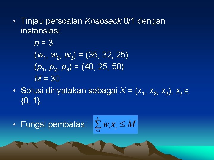  • Tinjau persoalan Knapsack 0/1 dengan instansiasi: n=3 (w 1, w 2, w