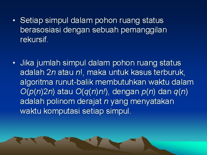  • Setiap simpul dalam pohon ruang status berasosiasi dengan sebuah pemanggilan rekursif. •