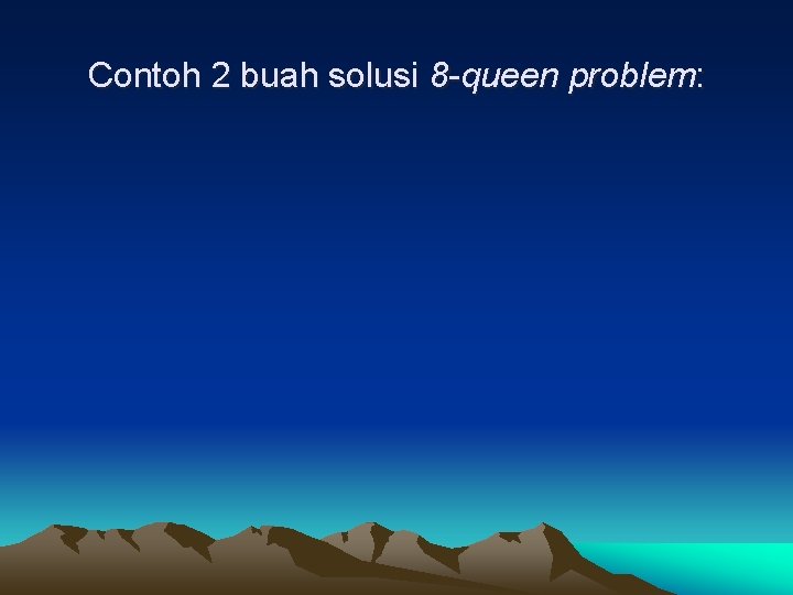 Contoh 2 buah solusi 8 -queen problem: 