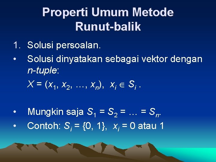 Properti Umum Metode Runut-balik 1. Solusi persoalan. • Solusi dinyatakan sebagai vektor dengan n-tuple: