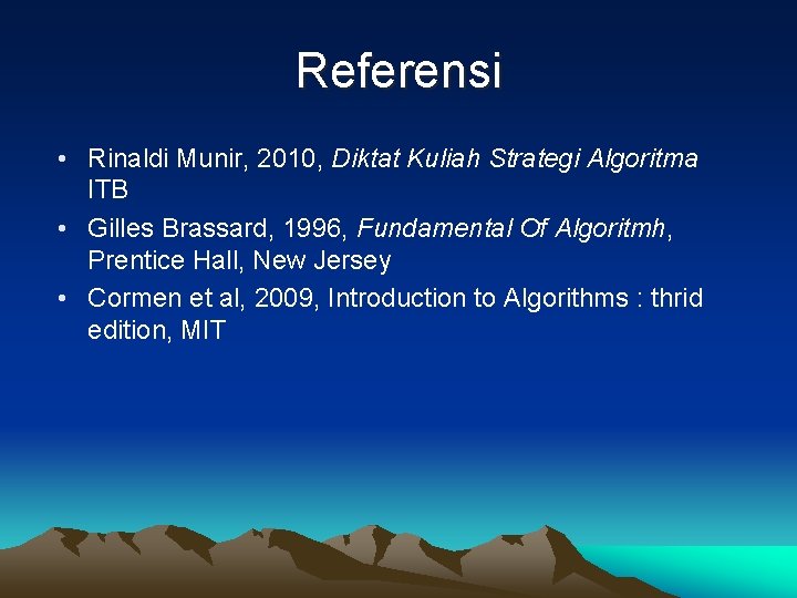 Referensi • Rinaldi Munir, 2010, Diktat Kuliah Strategi Algoritma ITB • Gilles Brassard, 1996,