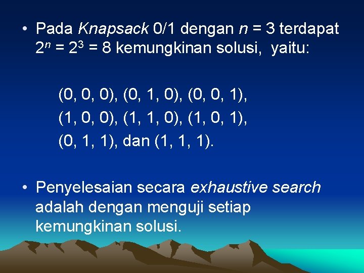  • Pada Knapsack 0/1 dengan n = 3 terdapat 2 n = 23