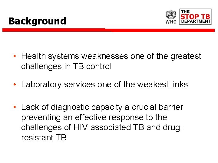 Background • Health systems weaknesses one of the greatest challenges in TB control •