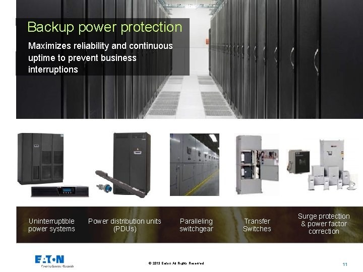 Backup power protection Maximizes reliability and continuous uptime to prevent business interruptions Uninterruptible power