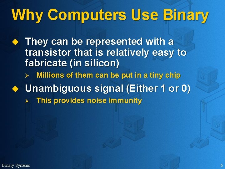 Why Computers Use Binary u They can be represented with a transistor that is