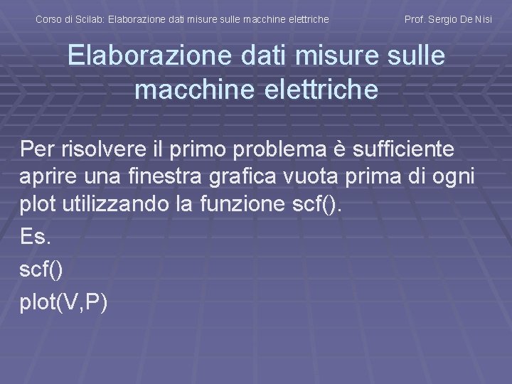 Corso di Scilab: Elaborazione dati misure sulle macchine elettriche Prof. Sergio De Nisi Elaborazione