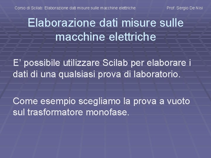 Corso di Scilab: Elaborazione dati misure sulle macchine elettriche Prof. Sergio De Nisi Elaborazione