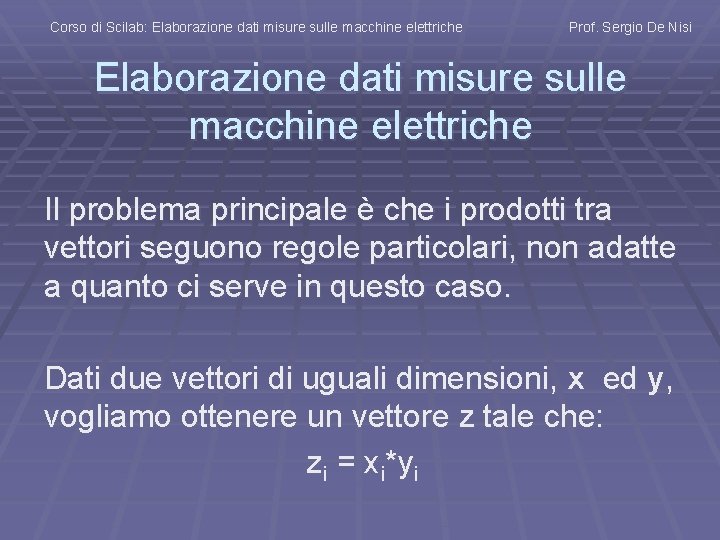 Corso di Scilab: Elaborazione dati misure sulle macchine elettriche Prof. Sergio De Nisi Elaborazione