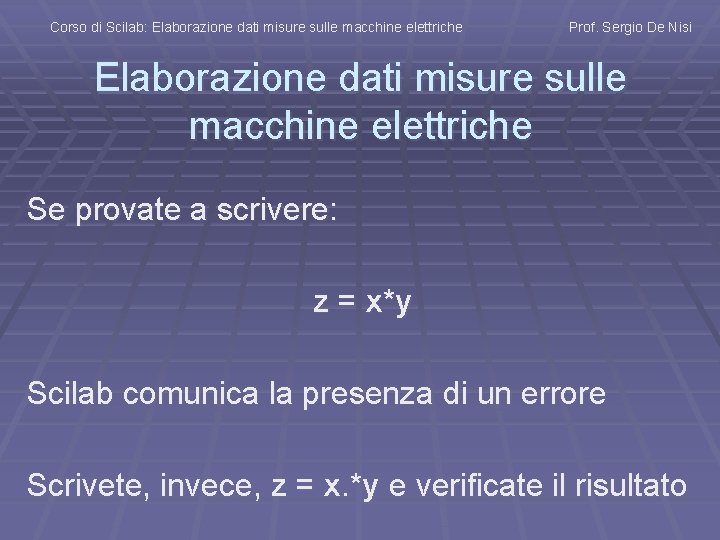 Corso di Scilab: Elaborazione dati misure sulle macchine elettriche Prof. Sergio De Nisi Elaborazione