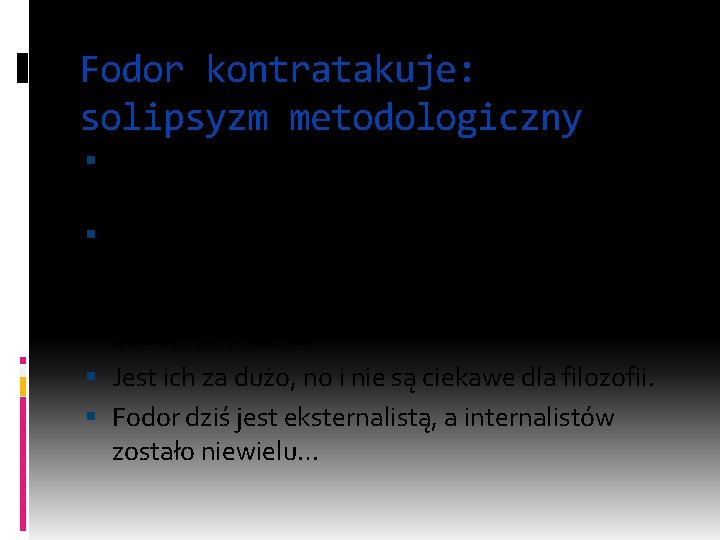 Fodor kontratakuje: solipsyzm metodologiczny Solipsyzm w filozofii: teoria, że istnieje tylko jeden podmiot poznania