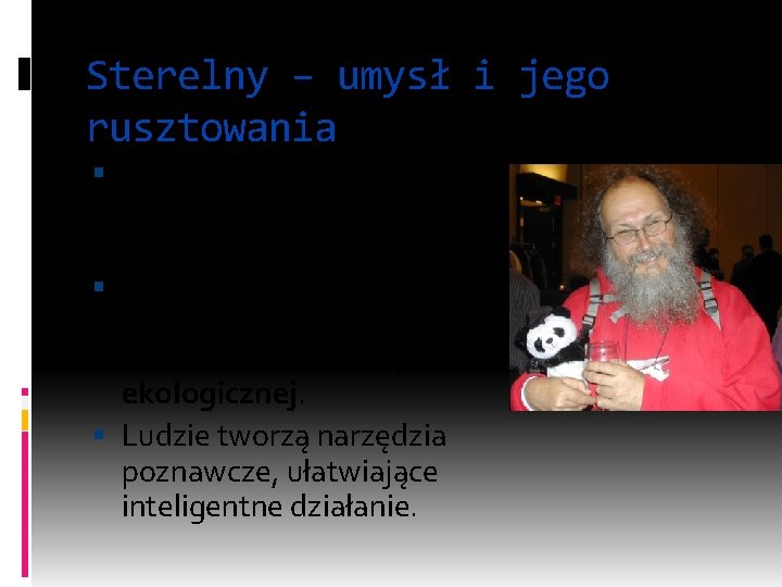 Sterelny – umysł i jego rusztowania Rozszerzony umysł istnieje w środowisku, które sobie ludzie