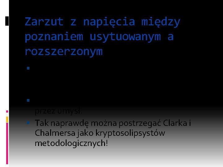 Zarzut z napięcia między poznaniem usytuowanym a rozszerzonym Jeśli mamy docenić rolę otoczenia w