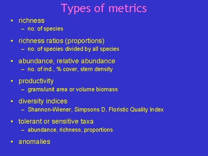 Types of metrics • richness – no. of species • richness ratios (proportions) –