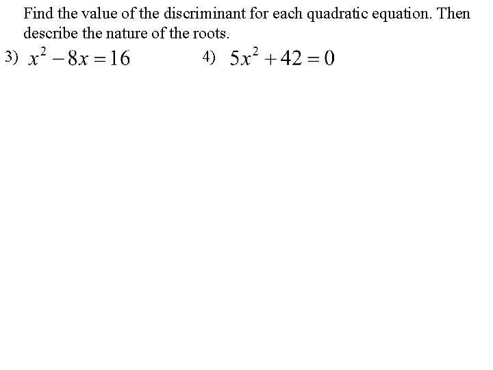 Find the value of the discriminant for each quadratic equation. Then describe the nature