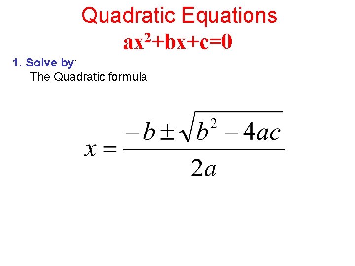 Quadratic Equations ax 2+bx+c=0 1. Solve by: The Quadratic formula 