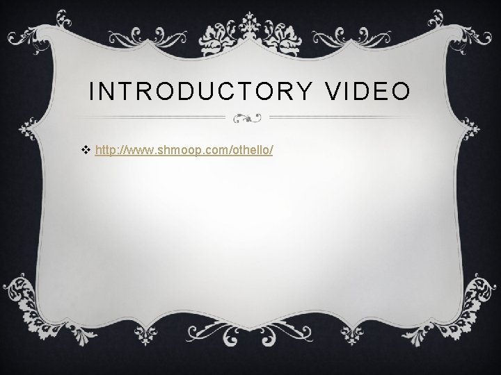 INTRODUCTORY VIDEO v http: //www. shmoop. com/othello/ 