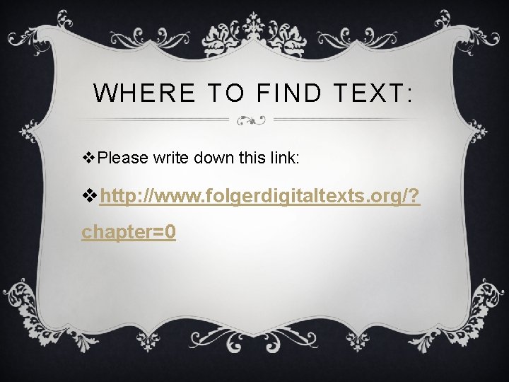WHERE TO FIND TEXT: v. Please write down this link: vhttp: //www. folgerdigitaltexts. org/?