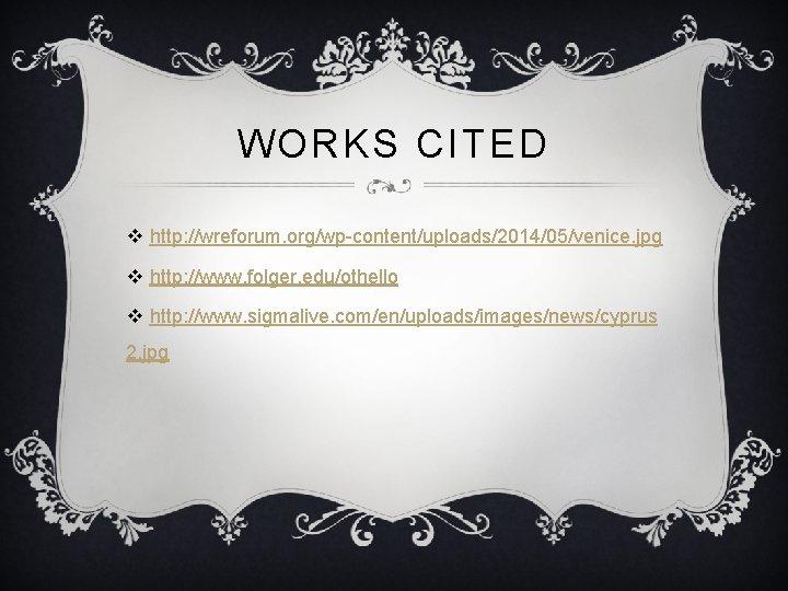 WORKS CITED v http: //wreforum. org/wp-content/uploads/2014/05/venice. jpg v http: //www. folger. edu/othello v http: