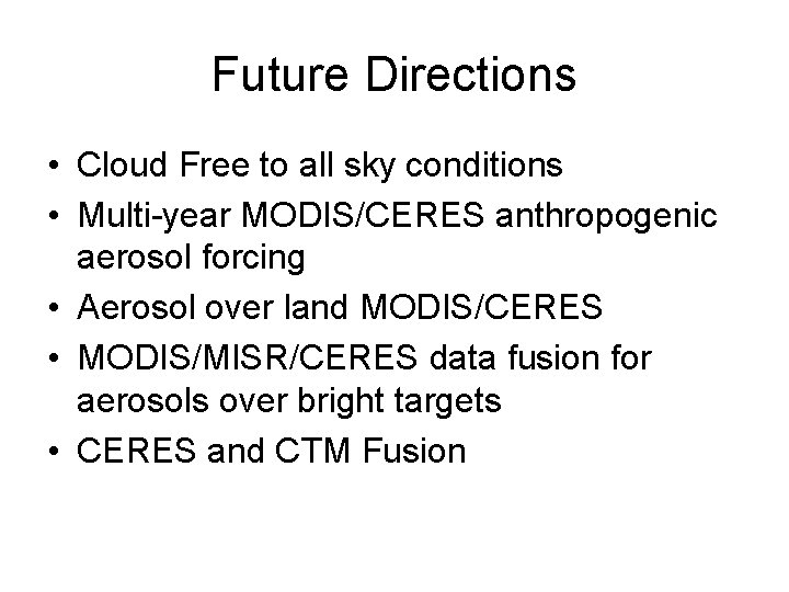 Future Directions • Cloud Free to all sky conditions • Multi-year MODIS/CERES anthropogenic aerosol