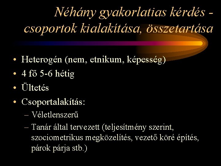 Néhány gyakorlatias kérdés csoportok kialakítása, összetartása • • Heterogén (nem, etnikum, képesség) 4 fő