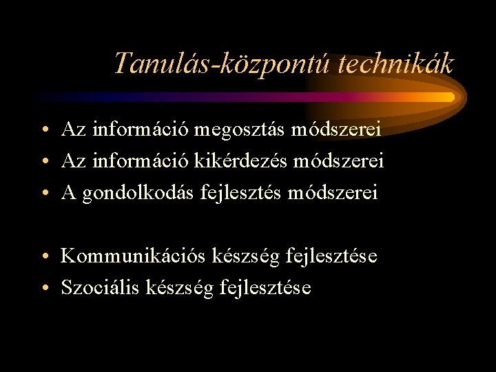 Tanulás-központú technikák • Az információ megosztás módszerei • Az információ kikérdezés módszerei • A