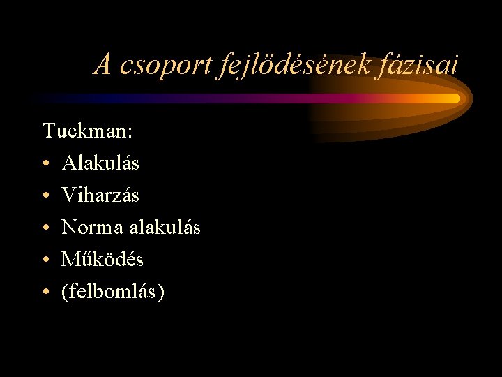 A csoport fejlődésének fázisai Tuckman: • Alakulás • Viharzás • Norma alakulás • Működés