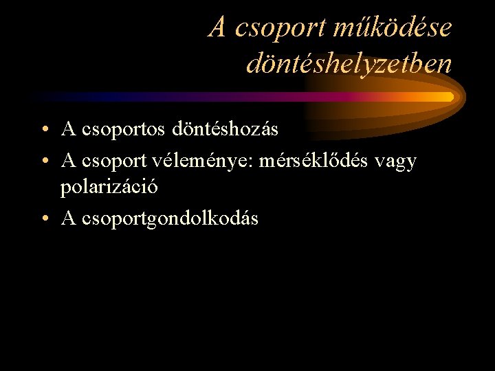 A csoport működése döntéshelyzetben • A csoportos döntéshozás • A csoport véleménye: mérséklődés vagy