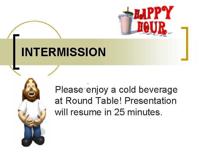 INTERMISSION Please enjoy a cold beverage at Round Table! Presentation will resume in 25