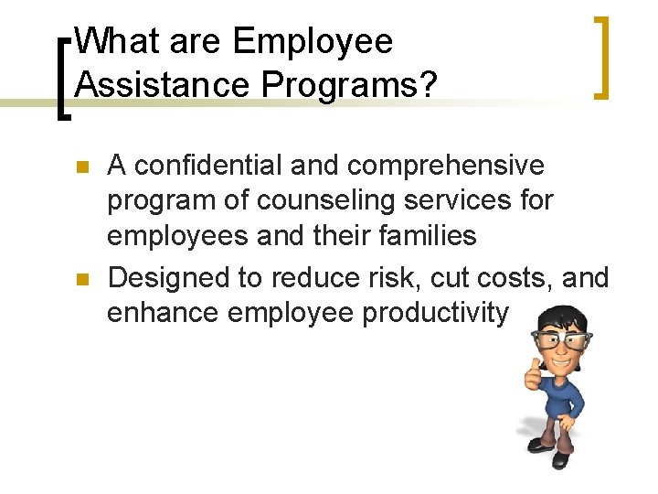What are Employee Assistance Programs? n n A confidential and comprehensive program of counseling