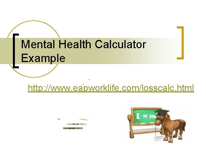Mental Health Calculator Example http: //www. eapworklife. com/losscalc. html 
