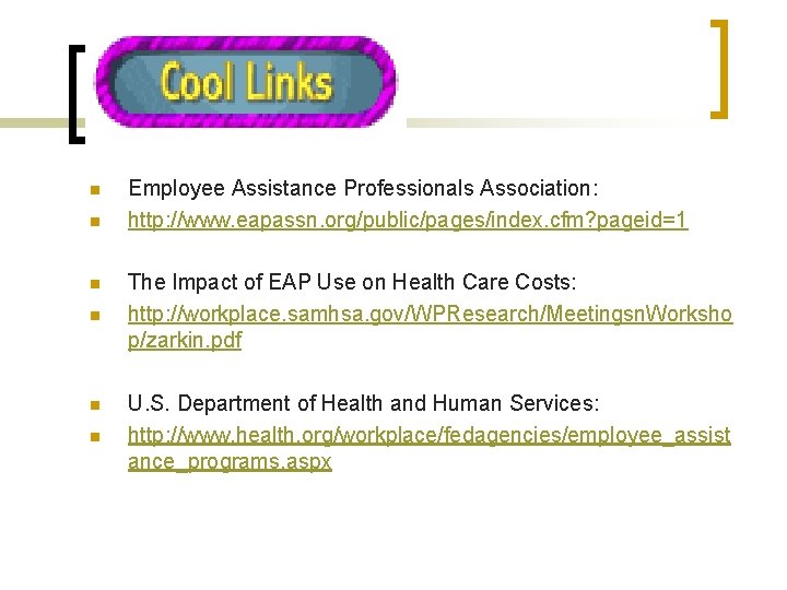 n n n Employee Assistance Professionals Association: http: //www. eapassn. org/public/pages/index. cfm? pageid=1 The