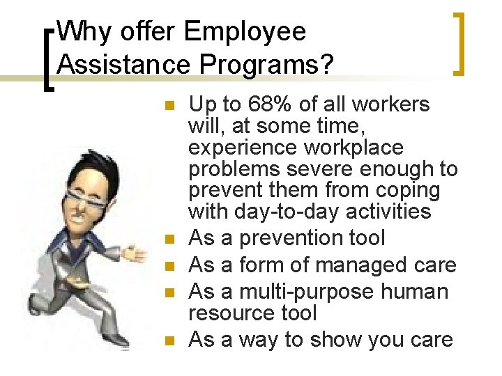 Why offer Employee Assistance Programs? n n n Up to 68% of all workers