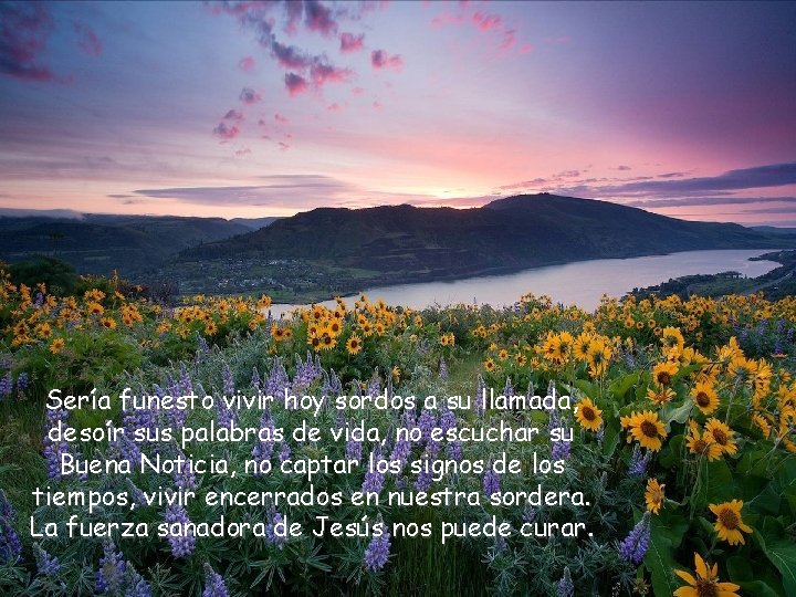 Sería funesto vivir hoy sordos a su llamada, desoír sus palabras de vida, no