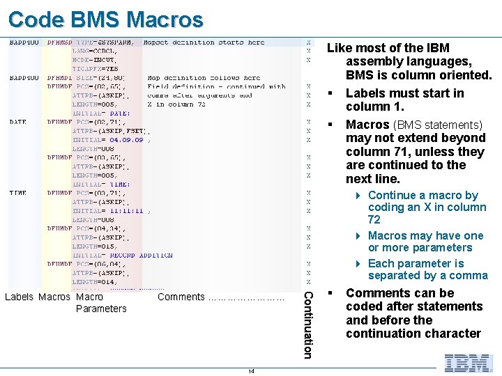 Code BMS Macros Like most of the IBM assembly languages, BMS is column oriented.
