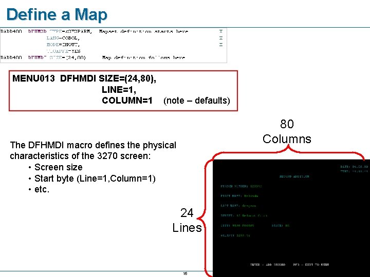 Define a Map MENU 013 DFHMDI SIZE=(24, 80), LINE=1, COLUMN=1 (note – defaults) 80