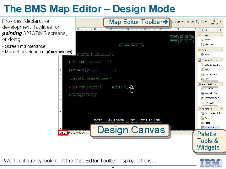 The BMS Map Editor – Design Mode Provides "declarative development" facilities for painting 3270/BMS