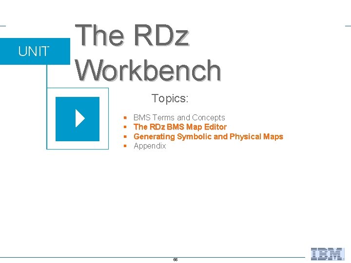 UNIT The RDz Workbench Topics: § § BMS Terms and Concepts The RDz BMS