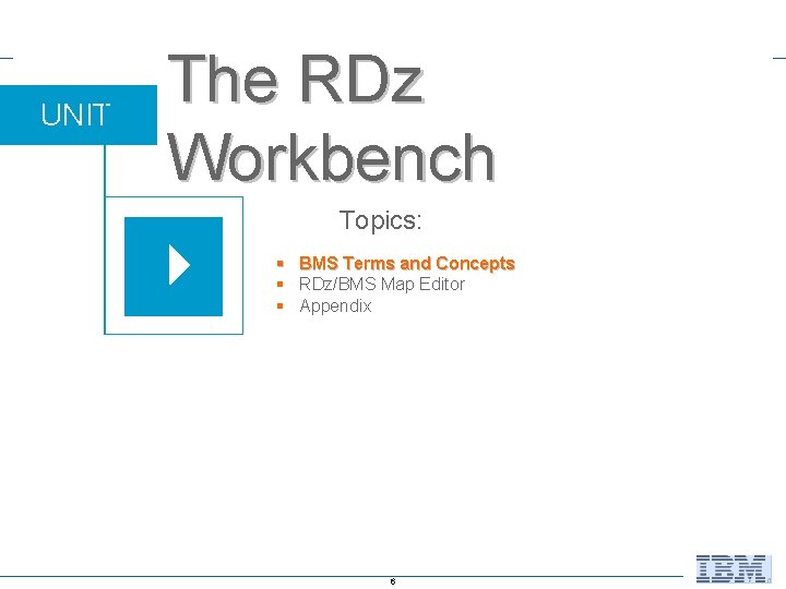 UNIT The RDz Workbench Topics: § BMS Terms and Concepts § RDz/BMS Map Editor