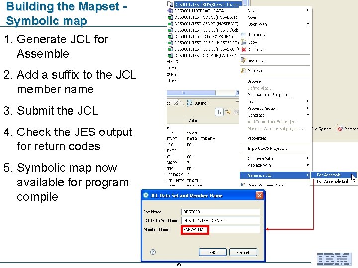 Building the Mapset Symbolic map 1. Generate JCL for Assemble 2. Add a suffix