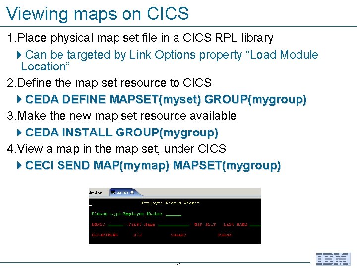 Viewing maps on CICS 1. Place physical map set file in a CICS RPL