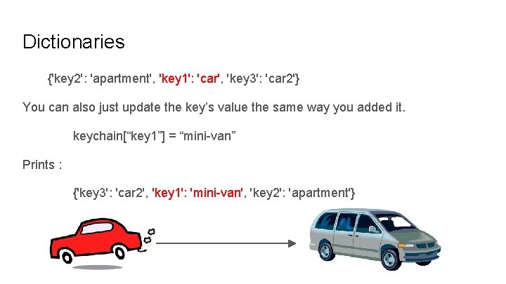 Dictionaries {'key 2': 'apartment', 'key 1': 'car', 'key 3': 'car 2'} You can also