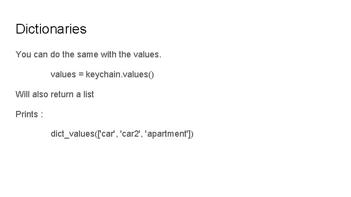 Dictionaries You can do the same with the values = keychain. values() Will also