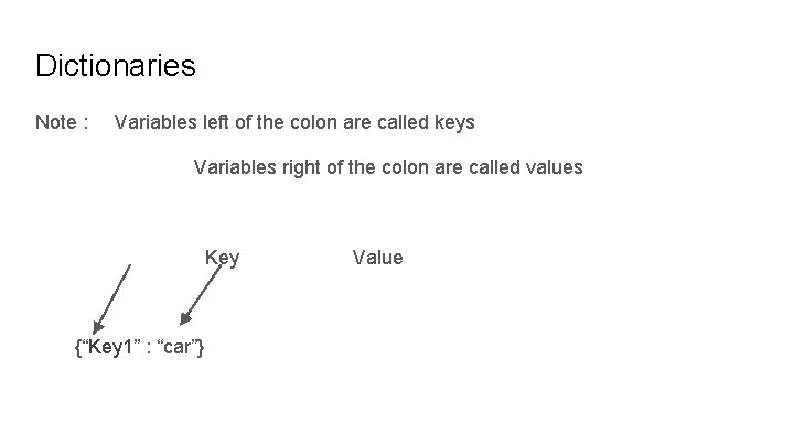 Dictionaries Note : Variables left of the colon are called keys Variables right of