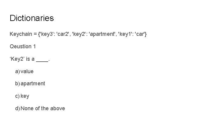 Dictionaries Keychain = {'key 3': 'car 2', 'key 2': 'apartment', 'key 1': 'car'} Qeustion